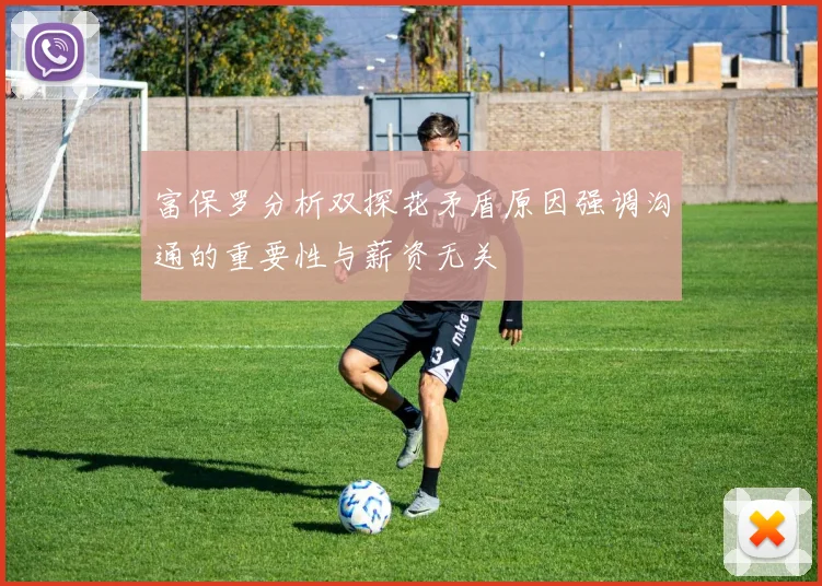 富保罗分析双探花矛盾原因强调沟通的重要性与薪资无关