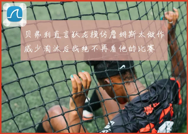 贝弗利直言狄龙模仿詹姆斯太做作威少淘汰后我绝不再看他的比赛